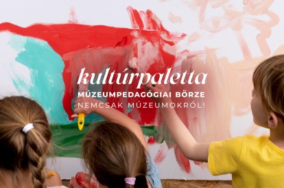Kultúrpaletta • múzeumpedagógiai börze - nemcsak múzeumokról